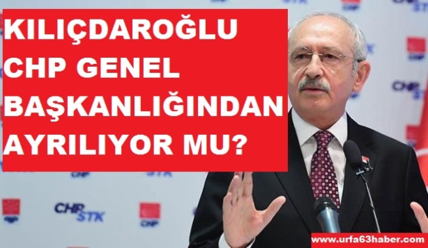 KILIÇDAROĞLU CHP GENEL BAŞKANLIĞINDAN AYRILIYOR MU?