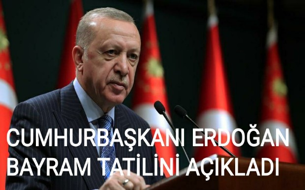 CUMHURBAŞKANI ERDOĞAN BAYRAM TATİLİNİ AÇIKLADI