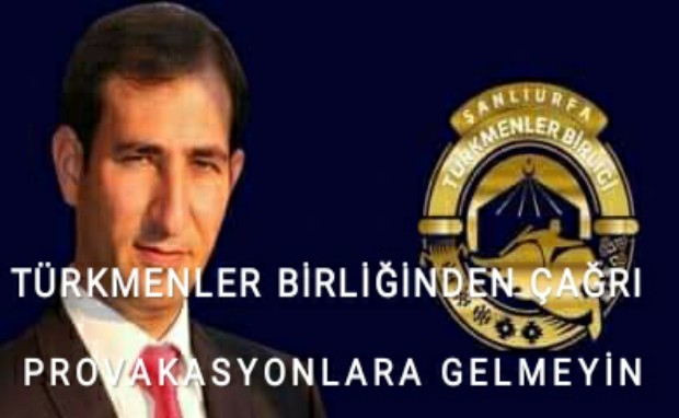 TÜRKMENLER BİRLİĞİNDEN ÇAĞRI PROVAKASYONLARA GELMEYİN