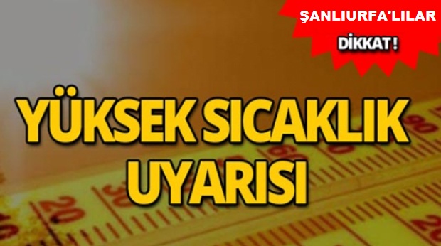 METEOROLOJİ'DEN ŞANLIURFAYA SICAKLIK UYARISI!
