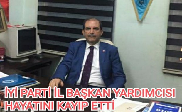 İYİ PARTİ İL BAŞKAN YARDIMCISI HAYATINI KAYIP ETTİ