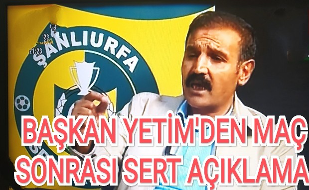 BAŞKAN YETİM'DEN MAÇ SONRASI SERT AÇIKLAMA