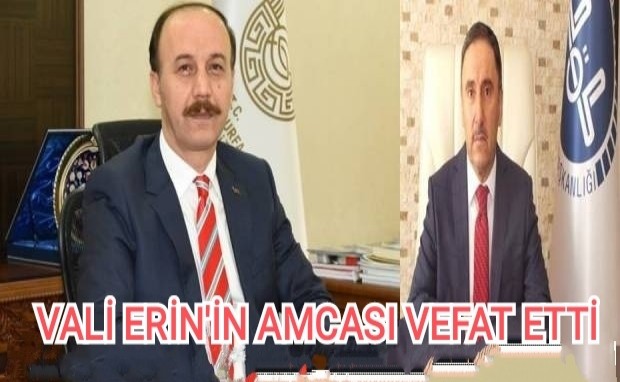 VALİ ERİNİN AMCASI VEFAT ETTİ