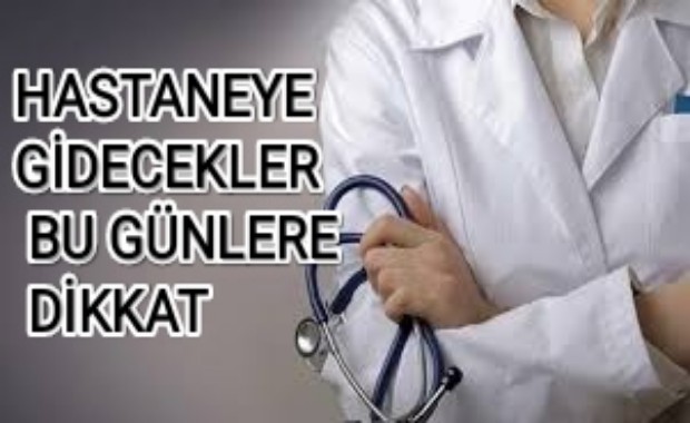 HASTANEYE GİDECEKLER BU GÜNLERE DİKKAT