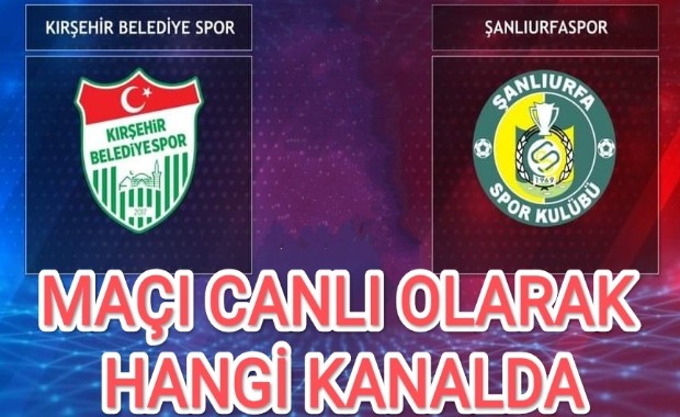 KIRŞEHİR BELEDİYE, ŞANLIURFASPOR MAÇI CANLI HANGİ KANALDA