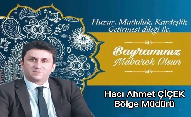 BÖLGE MÜDÜRÜ HACI AHMET ÇİÇEK'TEN BAYRAM MESAJI