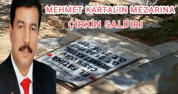 MEHMET KARTAL'IN MEZARINA ÇİRKİN SALDIRI 