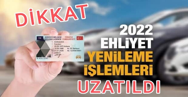 DİKKAT EHLİYET YENİLEME İŞLEMLERİ UZATILDI 