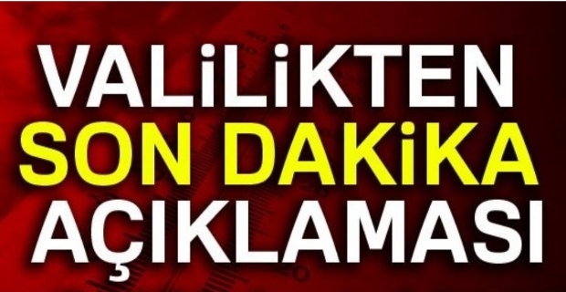 VALİLİKTEN SON DAKİKA AÇIKLAMASI 