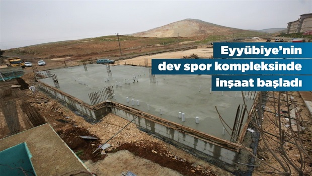 EYYÜBİYE SPOR KOMPLEKSİNE İLK HARÇ DÖKÜLDÜ