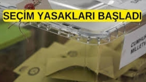 SEÇİM YASAKLARI BAŞLADI 