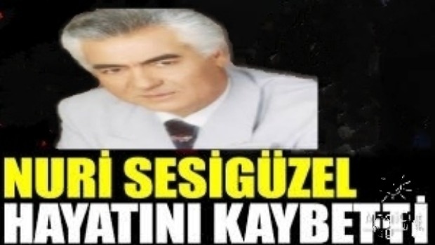 NURİ SESİGÜZEL HAYATINI KAYBETTİ 