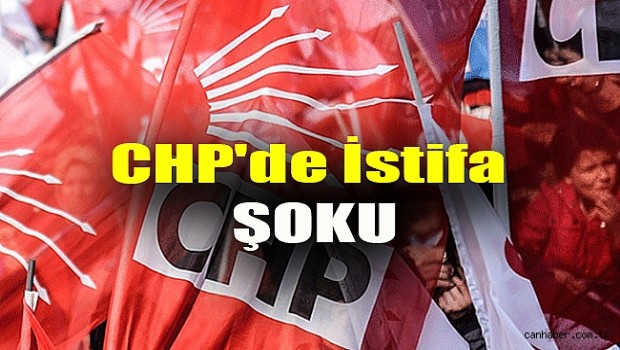 CHP'DE İSTİFA ŞOKU 