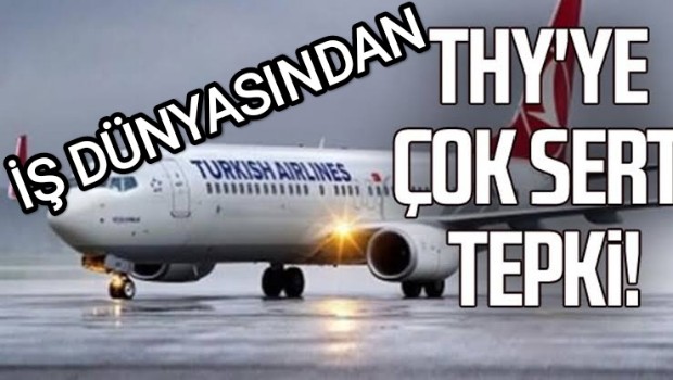 İŞ DÜNYASINDAN THY ÇOK SERT TEPKİ 