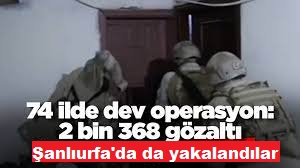 74 ilde operasyon: 2 bin 368 kişiye gözaltı