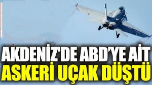 AKDENİZ'DE ABD'YE AİT ASKERÎ UÇAK DÜŞTÜ 