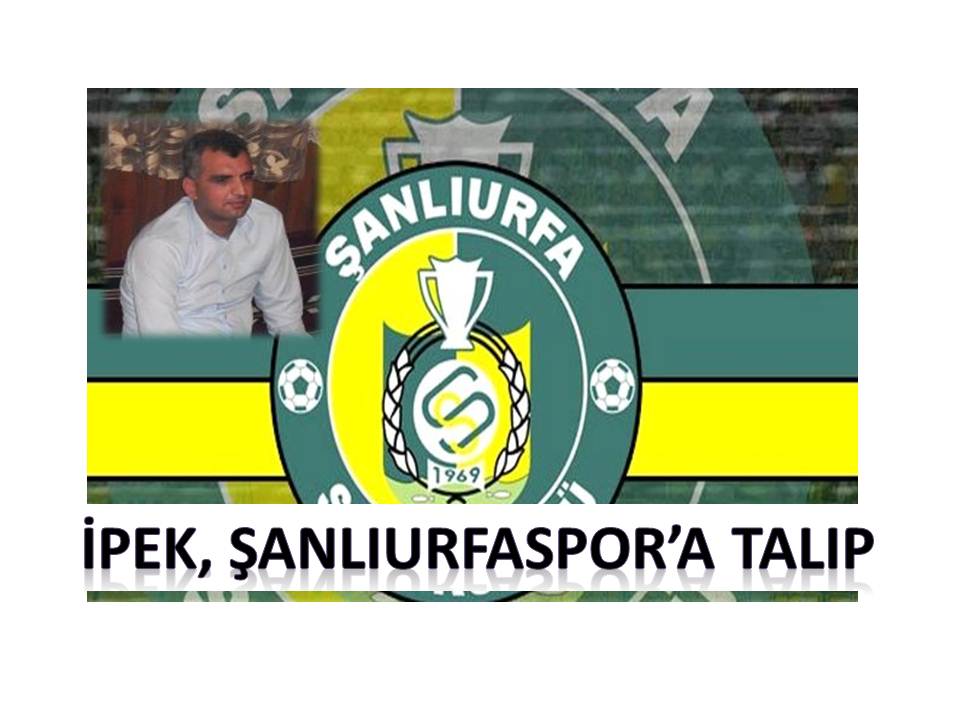 İpek,Şanlıurfaspor'a Talip