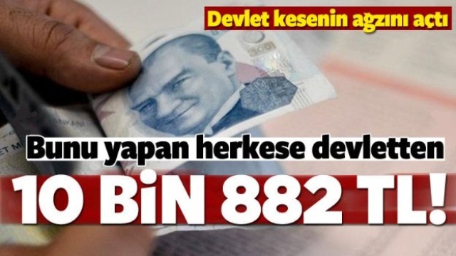 Bunu Yapana Herkese Devletten 10 Bin 882 TL