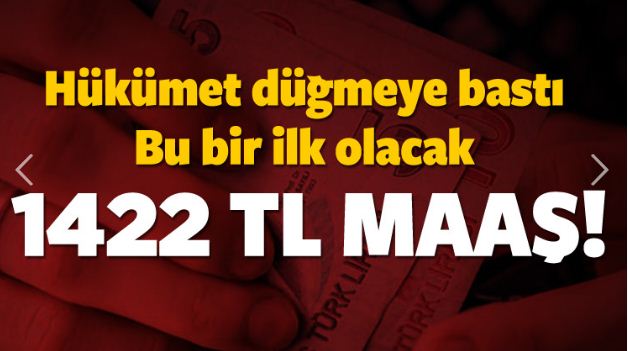 Bu bir ilk olacak! 1422 lira maaş