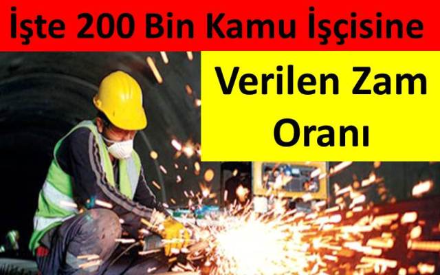  İşte 200 Bin Kamu İşçisine Verilen Zam Oranı