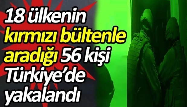 18 ÜLKE'DE KIRMIZI BÜLTENLE ARANANLAR ŞANLIURFA OLMAK ÜZERE 11 İLDE YAKALANDI