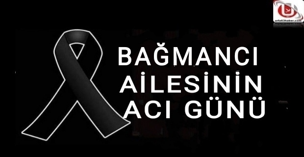 BAĞMANCI AİLESİNİN ACI GÜNÜ 