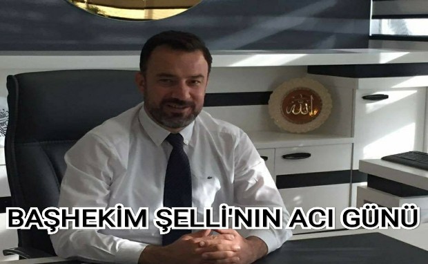 BAŞHEKİM ŞELLİ'NIN ACI GÜNÜ