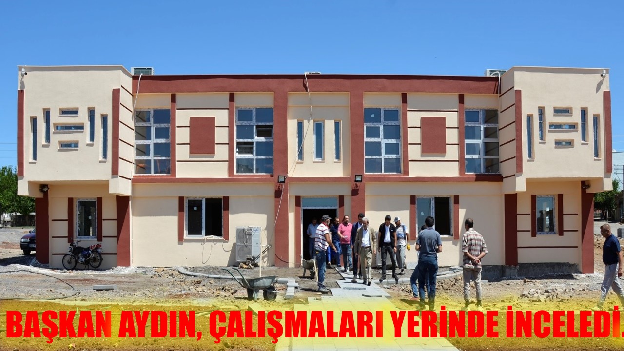 BAŞKAN AYDIN ÇALIŞMALARI YERİNDE İNCELEDİ.