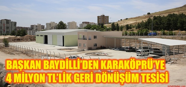 BAŞKAN BAYDİLLİDEN KARAKÖPRÜYE 4 MİLYON TLLİK GERİ DÖNÜŞÜM TESİSİ 