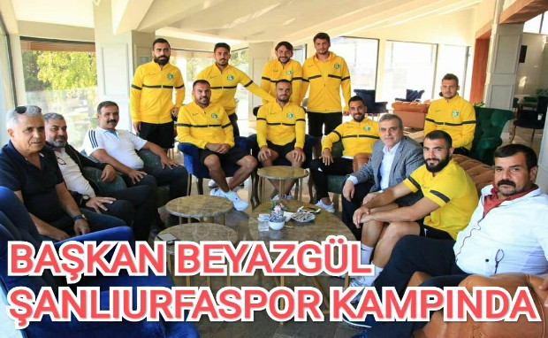 BAŞKAN BEYAZGÜL ŞANLIURFASPOR KAMPINDA