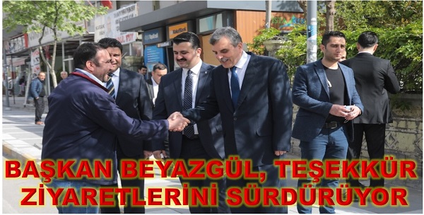 BAŞKAN BEYAZGÜL, TEŞEKKÜR ZİYARETLERİNİ SÜRDÜRÜYOR