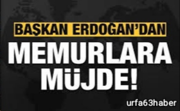 BAŞKAN ERDOĞAN'DAN MEMURLARA MÜJDE