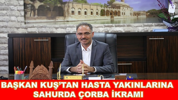 BAŞKAN KUŞ'TAN  HASTA YAKINLARINA SAHURDA ÇORBA İKRAMI