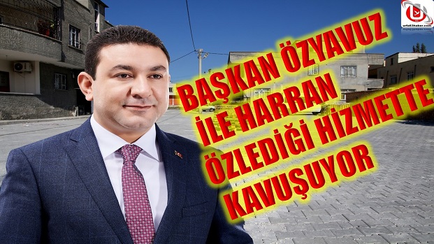 BAŞKAN ÖZYAVUZ İLE HARRAN ÖZLEDİĞİ HİZMETTE KAVUŞUYOR