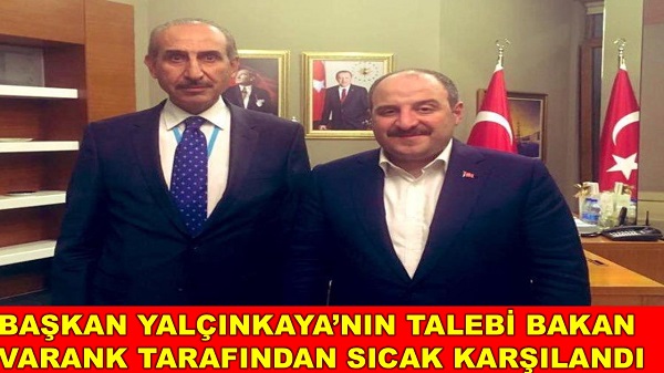 BAŞKAN YALÇINKAYANIN TALEBİ BAKAN VARANK TARAFINDAN SICAK KARŞILANDI.