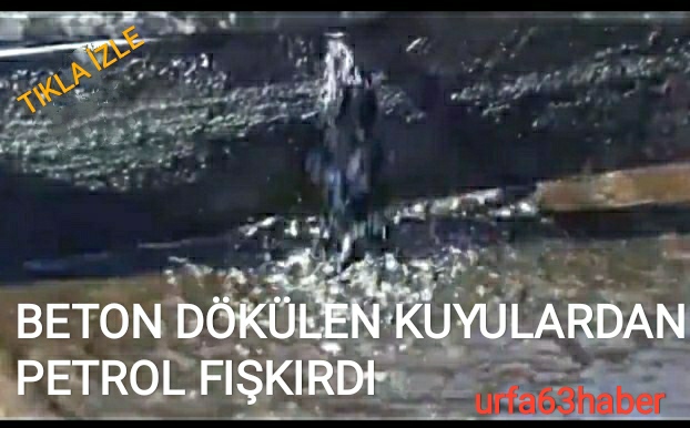 BETON DÖKÜLEN KUYULARDAN PETROL FIŞKIRDI