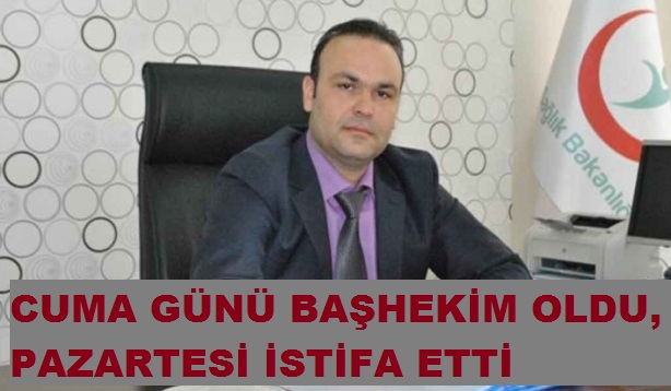 CUMA GÜNÜ BAŞHEKİM OLDU ,PAZARTESİ İSTİFA ETTİ 