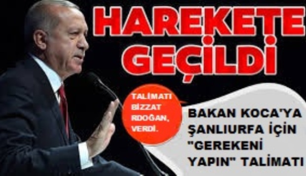 ERDOĞAN; BAKAN KOCA'YA ŞANLIURFA İÇİN 