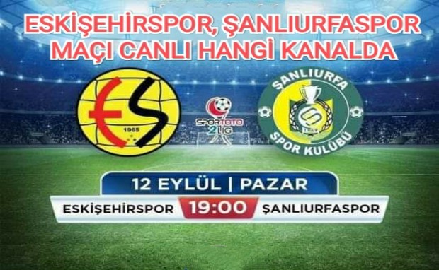 ESKİŞEHİRSPOR, ŞANLIURFASPOR MAÇI CANLI HANGİ KANALDA