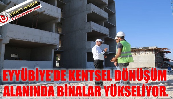 EYYÜBİYEDE KENTSEL DÖNÜŞÜM ALANINDA BİNALAR YÜKSELİYOR.