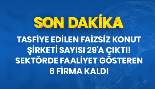 FAİZSİZ KONUT ŞİRKETİ SAYISI 35TEN 6YA DÜŞTÜ