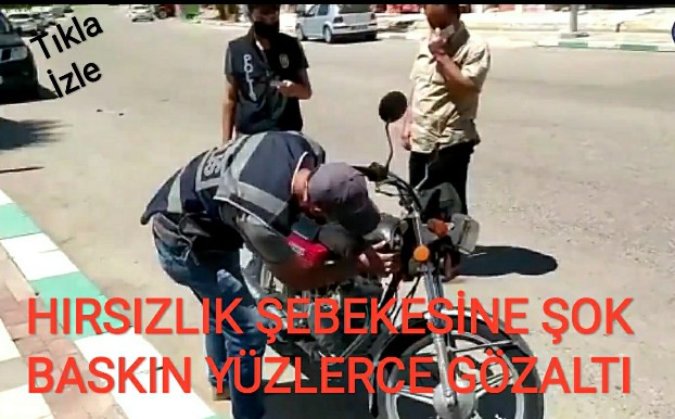 HIRSIZLIK ŞEBEKESİNE ŞOK BASKIN YÜZLERCE GÖZALTI