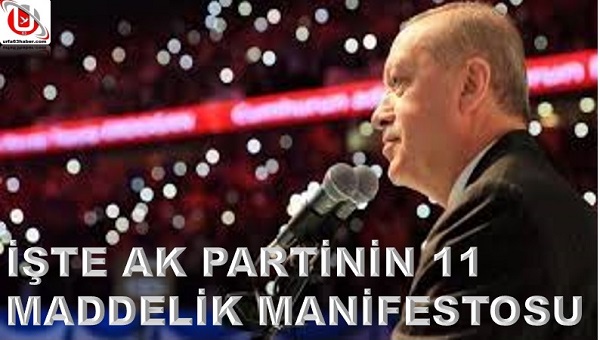 İŞTE AK PARTİNİN 11 MADDELİK MANİFESTOSU