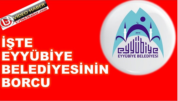 İŞTE EYYÜBİYE BELEDİYESİNİN BORCU