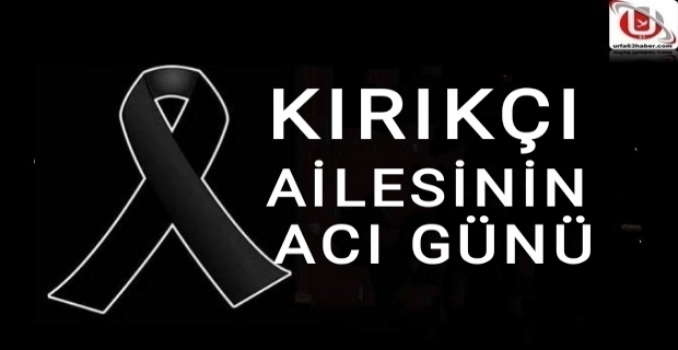 KIRIKÇI AİLESİNİN ACI GÜNÜ 