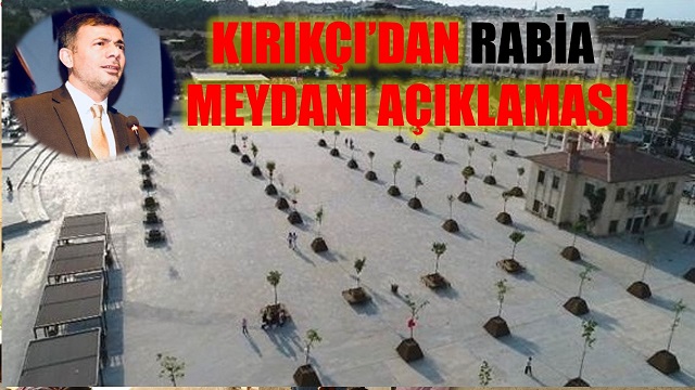 KIRIKÇIDAN RABİA MEYDANI AÇIKLAMASI