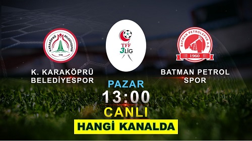 K.KARAKÖPRÜ BELEDİYESPOR MAÇI HANGİ KANALDA