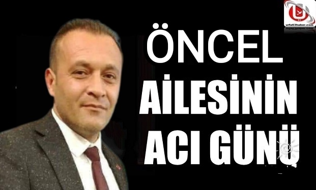 ÖNCEL AİLESİNİN ACI GÜNÜ