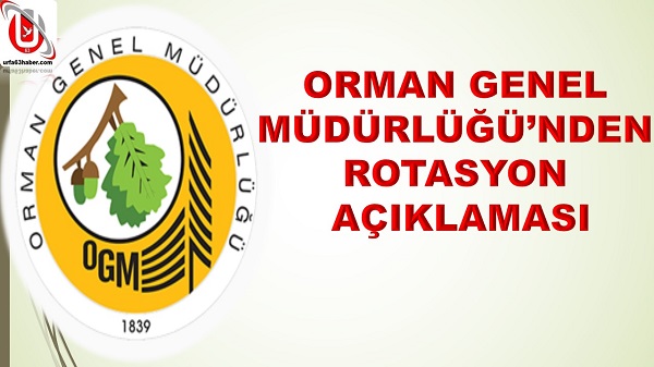 ORMAN GENEL MÜDÜRLÜĞÜNDEN ROTASYON AÇIKLAMASI