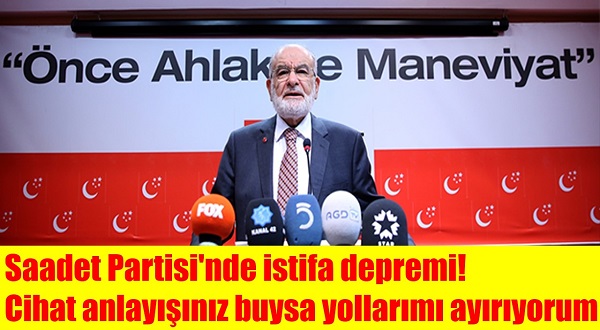 Saadet Partisi'nde İstifa Depremi!